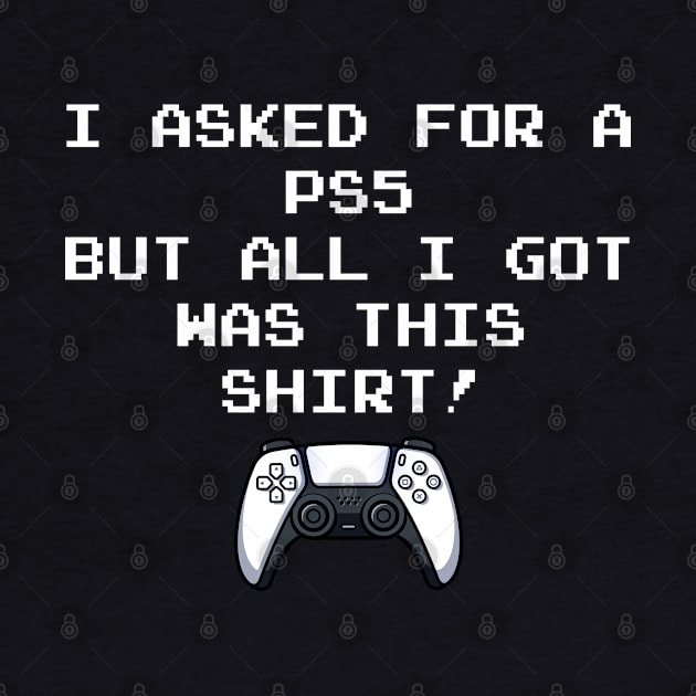 I Asked For A PS5 But All I Got Was This Shirt by ruffianlouse